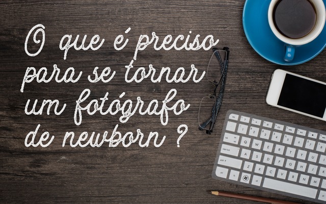 O que é preciso para se tornar um fotógrafo newborn?