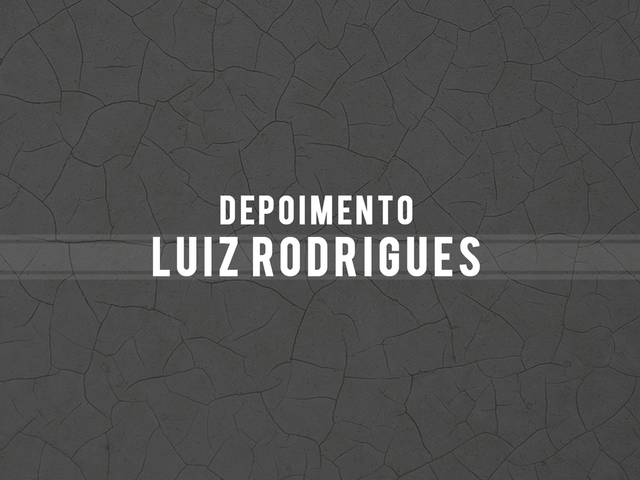 Depoimentos de Depoimento Luiz Rodrigues