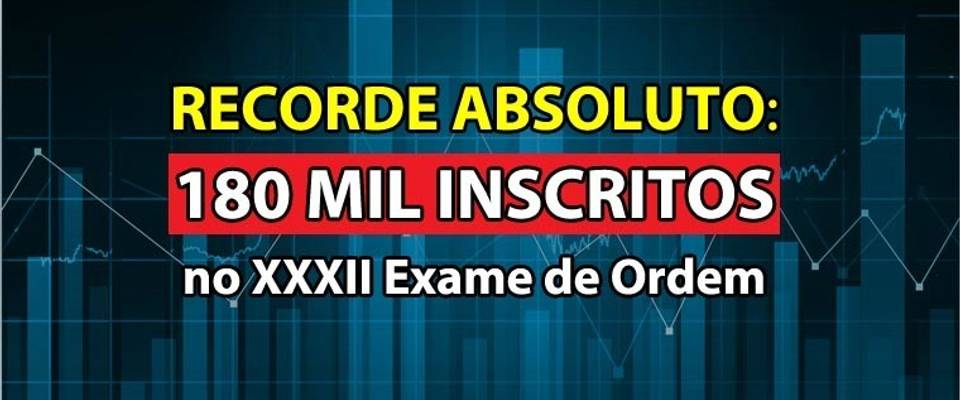 RECORDE ABSOLUTO: 180 mil inscritos no XXXII Exame de Ordem