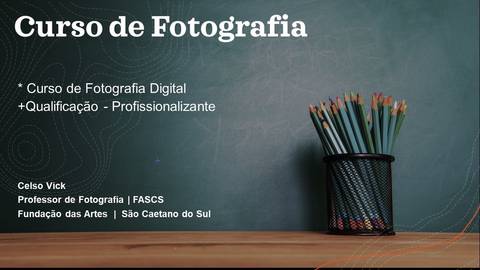 CursoDeFotografia-FundaçãoDasArtes-Pronatec-SãoCaetanoDoSul-CelsoVick-ProfessorDeFotografia'