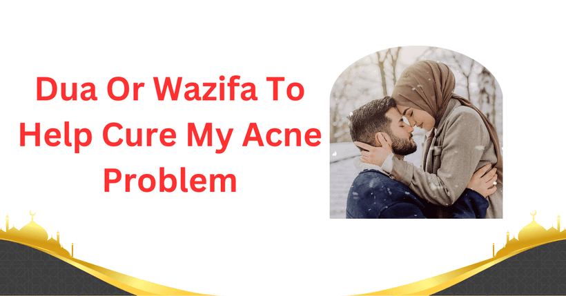 Dua Or Wazifa To Help Cure My Acne Problem